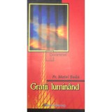 Pr. Matei Boila - Gratii luminand (Editia: 2004)