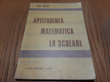 APTITUDINEA MATEMATICA LA SCOLARI - Ioan Berar - Academiei, 1980, 197 p., Humanitas