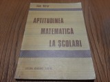 APTITUDINEA MATEMATICA LA SCOLARI - Ioan Berar - Academiei, 1980, 197 p., Humanitas