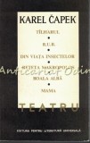 Teatru - Karel Capek - Tiraj: 5145 Ex. - Talharul; Rur; Din Viata Insectelor