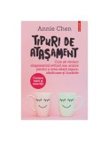 Tipuri de atasament. Cum sa vindeci atasamentul evitant sau anxios pentru a avea relatii sigure, sanatoase si durabile, Annie Chen
