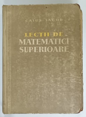 LECTII DE MATEMATICI SUPERIOARE de CAIUS IACOB , 1959 foto