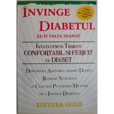 Invinge diabetul! Invata cum sa traiesti confortabil si fericit cu diabet