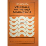 Ion Boldea - Vehicule pe perna magnetica (Editia: 1981)