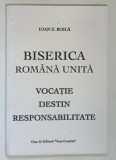 BISERICA ROMANA UNITA , VOCATIE , DESTIN , RESPONSABILITATE de IOAN Z. BOILA , 1997