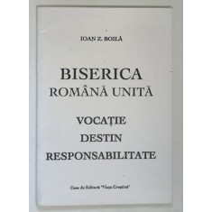 BISERICA ROMANA UNITA , VOCATIE , DESTIN , RESPONSABILITATE de IOAN Z. BOILA , 1997