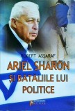 Robert Assaraf - Ariel Sharon si bataliile lui politice