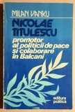 Nicolae Titulescu promotor al politicii de pace si colaborare in Balcani - Vanku