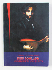 JOHN DOWLAND - CREATIA PENTRU VOCE SI LAUTA de MIHAELA FRATILESCU - ANDREI , 2011 , CONTINE CD * foto
