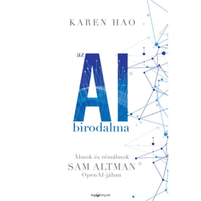 Az AI birodalma - &Aacute;lmok &eacute;s r&eacute;m&aacute;lmok Sam Altman Open AI-j&aacute;ban - Karen Hao