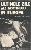 Ultimele Zile ale Fascismului in Europa - Jacques de Launay, Istorie, Editura Stiintifica si Enciclopedica, 1985, 320 pagini