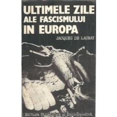 Ultimele zile ale fascismului in Europa - Jacques de Launay