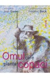 Omul care planta copaci - Frederic Back, Jean Giono