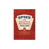 Spies in the American Revolution for Kids: A History Book