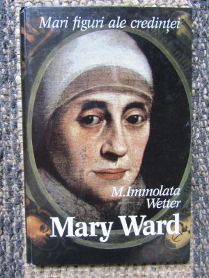 MARI FIGURI ALE CREDINTEI - MARY WARD de IMMOLTA WETTER , 1997 foto