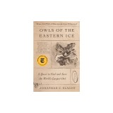 Owls of the Eastern Ice: A Quest to Find and Save the World's Largest Owl