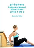 P-I-L-A-T-E-S Instructor Manual Wunda Chair Levels 1 and 2