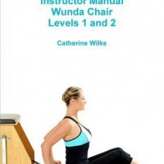 P-I-L-A-T-E-S Instructor Manual Wunda Chair Levels 1 and 2
