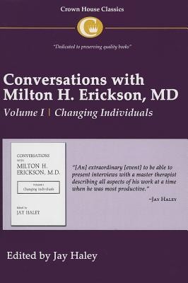 Conversations with Milton H. Erickson, MD,: Volume I Changing Individuals