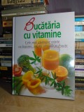 BUCATARIA CU VITAMINE : CELE MAI GUSTOASE RETETE CU LEGUME,CEREALE SI FRUCTE