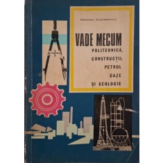 Vade Mecum. Politehnica, constructii, petrol, gaze si geologie