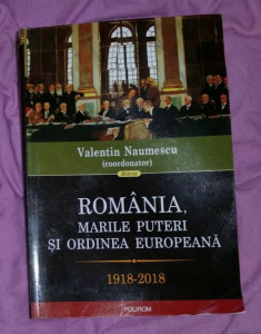 Romania, Marile Puteri si ordinea europeana: 1918-2018/ coord.: V. Naumescu  s.a. | Okazii.ro