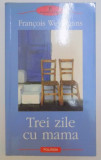 TREI ZILE CU MAMA de FRANCOIS WEYERGANS , 2006