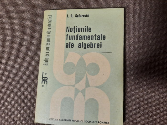 Notiunile fundamentale ale algebrei I.R.SafarevICI