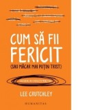 Cum sa fii fericit (sau macar mai putin trist) - Lee Crutchley