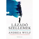 L&aacute;zad&oacute; szellemek - Az &Eacute;n felfedez&eacute;se - az első romantikusok - Andrea Wulf