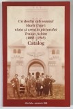 UN DESTIN SUB SEMNUL MARII UNIRI : VIATA SI CREATIA PICTORULUI TRAIAN ACHIM ( 1885 - 1945 ) , EXPOZITIE TEMPORARA , CATALOG , 2008