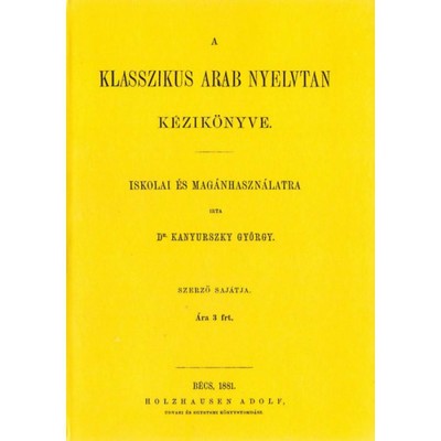 A klasszikus arab nyelvtan k&amp;eacute;zik&amp;ouml;nyve iskolai &amp;eacute;s mag&amp;aacute;nhaszn&amp;aacute;latra - Kanyurszky Gy&amp;ouml;rgy foto