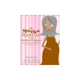 The Mocha Manual to a Fabulous Pregnancy