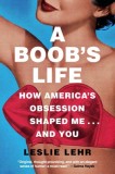 A Boob&#039;s Life: How America&#039;s Obsession Shaped Me?and You