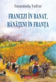 Francezi &icirc;n Banat, bănățeni &icirc;n Franța - Paperback brosat - Smaranda Vultur - Polirom