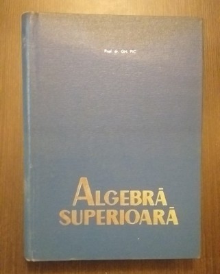ALGEBRA SUPERIOARA - PROF. DR. GHEORGHE PIC foto