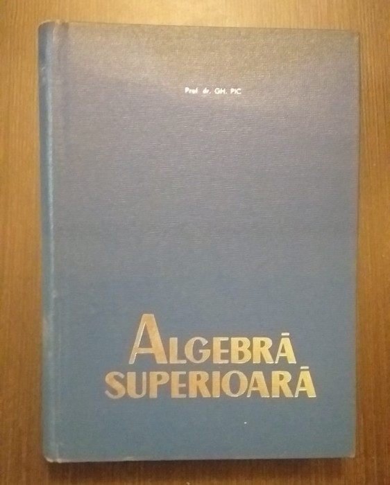 ALGEBRA SUPERIOARA - PROF. DR. GHEORGHE PIC