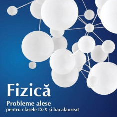 Fizică. Probleme alese pentru clasele IX-X și bacalaureat - Paperback brosat - Anghel Traian Anghel - Paralela 45 educațional