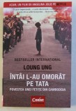 INTAI L - AU OMORAT PE TATA - POVESTEA UNEI FETITE DIN CAMBODGIA de LOUNG UNG