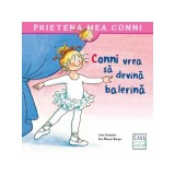 Conni Vrea Sa Devina Balerina, Liane Schneider - Editura Casa