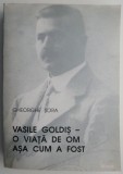 Vasile Goldis. O viata de om asa cum a fost &ndash; Gheorghe Sora (cu autograf)