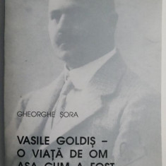 Vasile Goldis. O viata de om asa cum a fost – Gheorghe Sora (cu autograf)