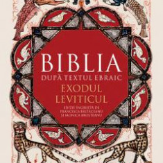 Biblia dupa textul ebraic Exodul. Leviticul
