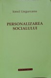 PERSONALIZAREA SOCIALULUI. INTELEGERI TEOLOGICE ALE REALITATII SOCIALE-IONEL UNGUREANU-237166