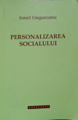 PERSONALIZAREA SOCIALULUI. INTELEGERI TEOLOGICE ALE REALITATII SOCIALE-IONEL UNGUREANU foto