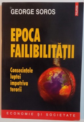 EPOCA FAILIBILITATII, CONSECINTELE LUPTEI IMPOTRIVA TERORII de GEORGE SOROS, 2007 foto