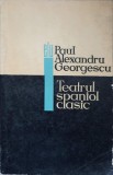 Teatrul Spaniol Clasic - Paul Alexandru Georgescu, 1967, Editura Literatura Universala, Teatru, Romana
