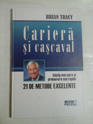 CARIERA SI CASCAVAL Castig mai mare si promovare mai rapida 21 de METODE EXCELENTE - Brian TRACY foto