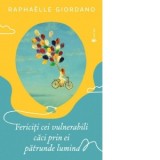 Fericiti cei vulnerabili, caci prin ei patrunde lumina - Raphaelle Giordano