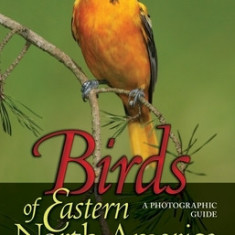 Birds of Eastern North America Birds of Eastern North America: A Photographic Guide a Photographic Guide